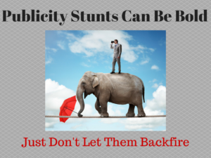 Publicity Stunts Can Be Bold – Just Don’t Let Them Backfire