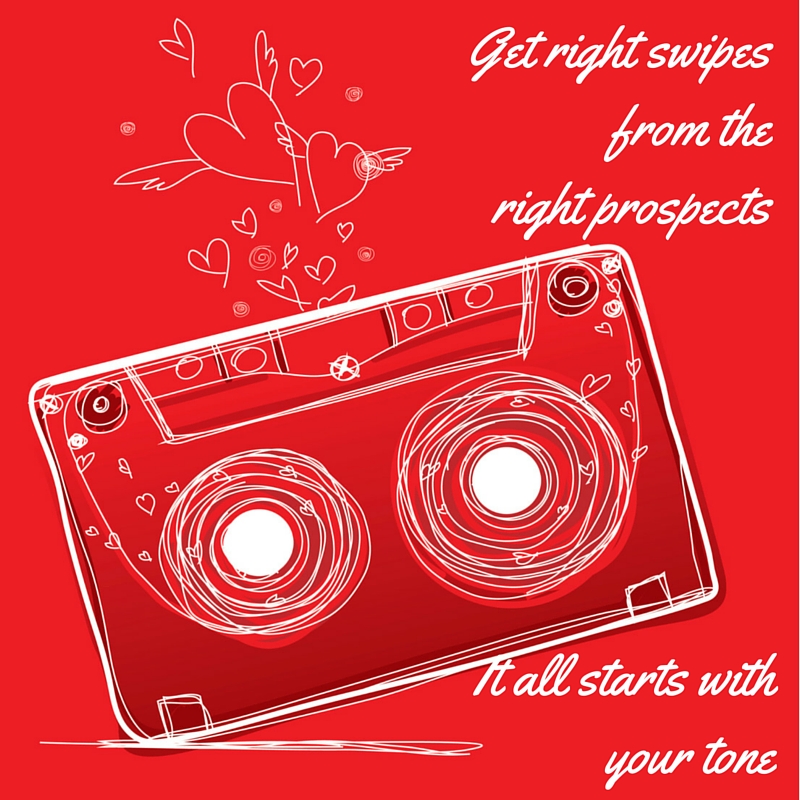 Go big with your tone & get right swipes from the right prospects