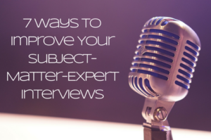 Content Marketers: 7 Ways to Improve Your Subject-matter-expert Interviews