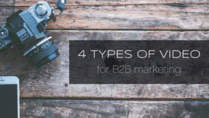 4 Types of Video B2B Companies Should Be Using in Their Marketing