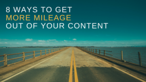 Content Promotion: 8 Ways to Get More Mileage Out of Your Content
