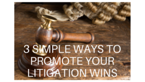 3 Simple Ways Law Firms Can Promote Litigation Wins