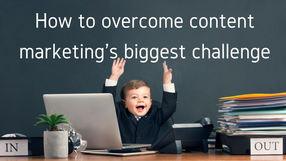 7 ways to overcome content marketing’s biggest challenge: just getting it done