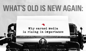 What’s Old is New Again: Why Earned Media is Rising in Importance