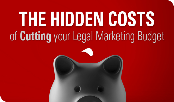 The hidden costs of cutting your legal marketing budget