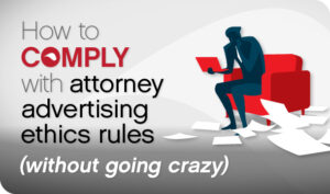 How to Comply With Attorney Advertising Ethics Rules (Without Going Crazy)