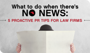 What to Do When There’s No News: 7 Proactive PR Tips for Law Firms