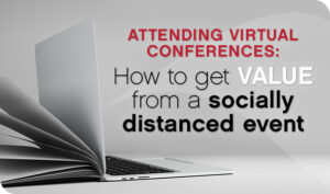Attending Virtual Conferences: How to Get Value From a Socially Distanced Event