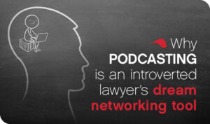 Why podcasting is an introverted lawyer’s dream networking tool