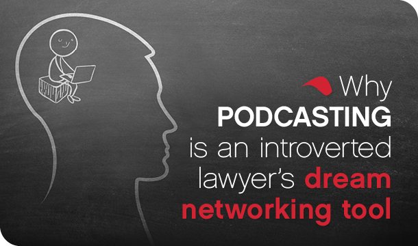 Why podcasting is an introverted lawyer’s dream networking tool
