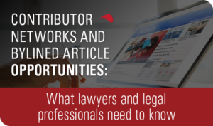 Contributor networks and bylined article opportunities: What lawyers and legal professionals need to know