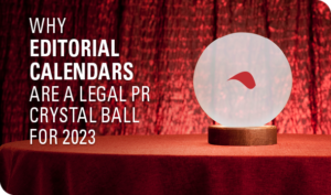 Why editorial calendars are a legal PR crystal ball for 2023