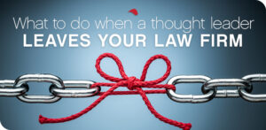 What to Do When a Thought Leader Leaves Your Law Firm