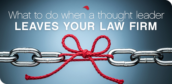 What to do when a thought leader leaves your law firm