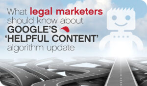 What Legal Marketers Should Know About Google’s ‘Helpful Content’ Algorithm Update