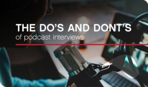 Do’s and Don’ts of Podcast Interviews
