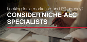 Looking for a Marketing and PR Agency? Consider Niche AEC Specialists
