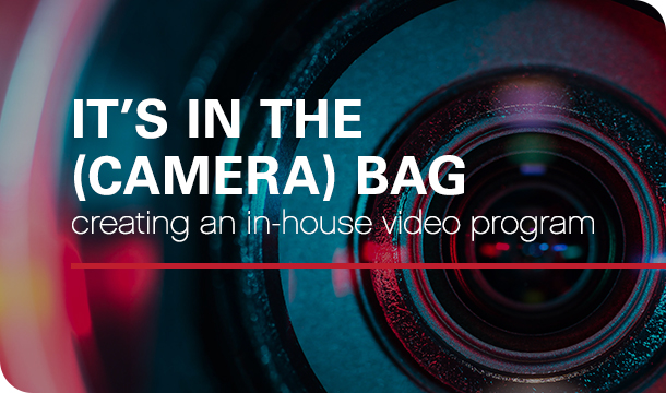 It’s in the (camera) bag: creating an in-house video program