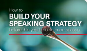 How to Build Your Speaking Strategy Before This Year’s Conference Season