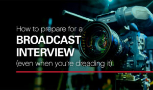 How to prepare for a broadcast interview (even when you’re dreading it)