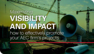 Maximizing Visibility and Impact: How to Effectively Promote Your AEC Firm’s Projects