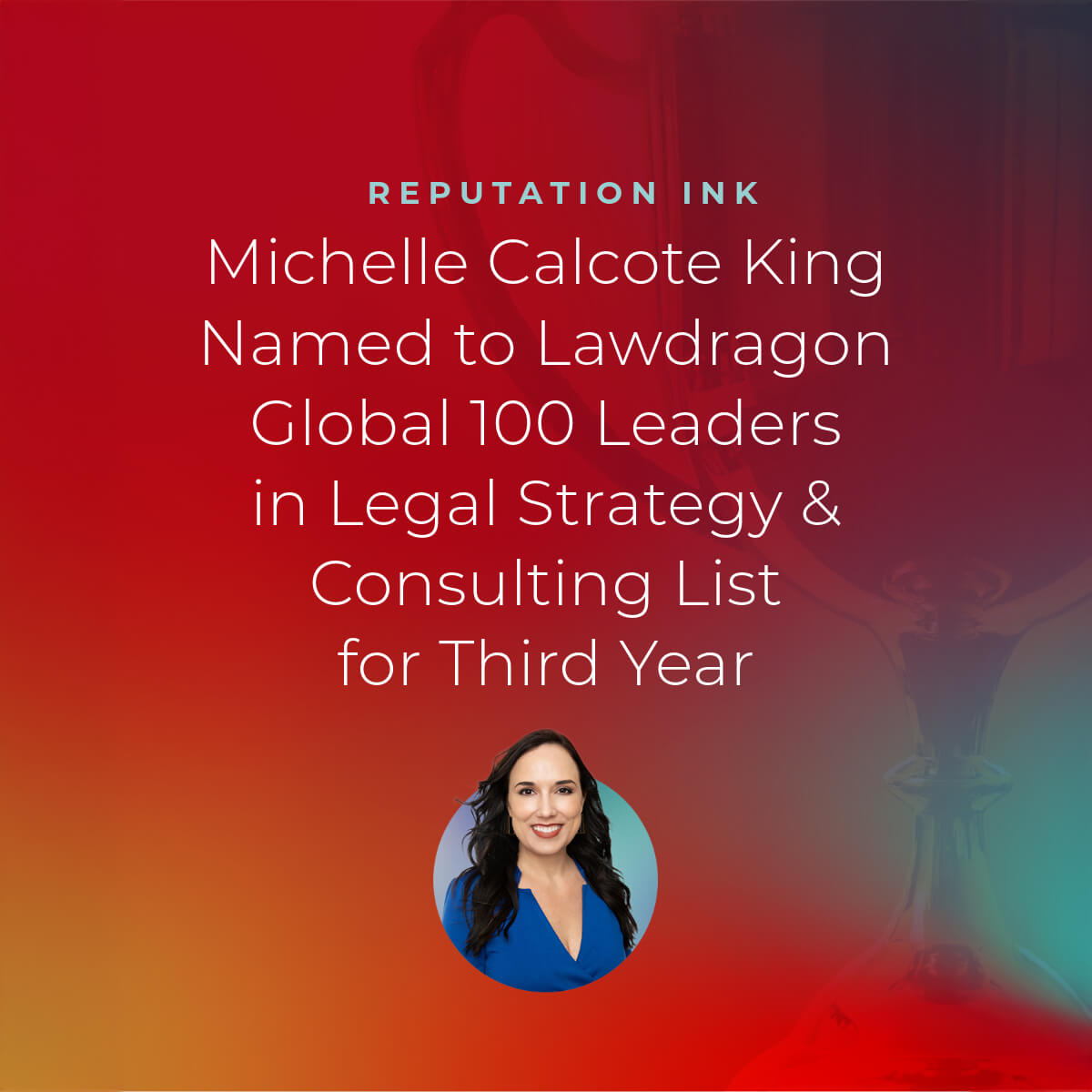 Reputation Ink President Named to Lawdragon Global 100 Leaders in Legal Strategy & Consulting List for Third Year in a Row