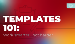 Templates 101: Work smarter, not harder